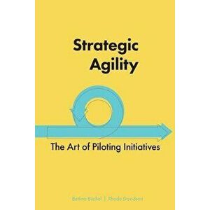 Strategic Agility: The Art of Piloting Initiatives, Paperback - Bettina Buchel imagine