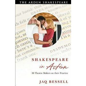 Shakespeare in Action: 30 Theatre Makers on Their Practice, Paperback - Jaq Bessell imagine