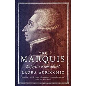 The Marquis: Lafayette Reconsidered, Paperback - Laura Auricchio imagine