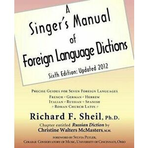 A Singer's Manual of Foreign Language Dictions: Sixth Edition, Updated 2012, Paperback - Richard Fort Sheil imagine