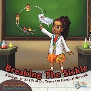 Breaking the Sickle: A Snippet of the Life of Dr. Yvette Fay Francis-McBarnette, Paperback - Louie T. McClain II imagine