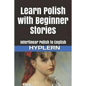 Learn Polish with Beginner Stories: Interlinear Polish to English, Paperback - Bermuda Word Hyplern imagine