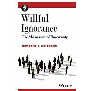 Willful Ignorance: The Mismeasure of Uncertainty, Paperback - Herbert I. Weisberg imagine