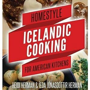 Homestyle Icelandic Cooking for American Kitchens, Hardcover - Heidi Herman imagine