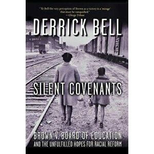 Silent Covenants: Brown V. Board of Education and the Unfulfilled Hopes for Racial Reform, Paperback - Derrick Bell imagine