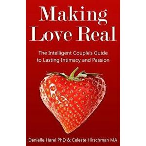 Making Love Real: The Intelligent Couple's Guide to Lasting Intimacy and Passion, Paperback - Celeste Hirschman Ma imagine