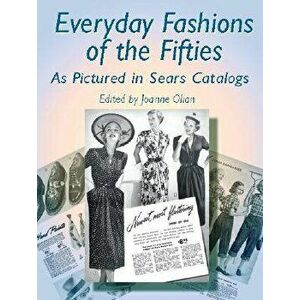 Everyday Fashions of the Fifties as Pictured in Sears Catalogs, Paperback - Joanne Olian imagine