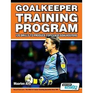 Goalkeeper Training Program - 120 Drills to Produce Top Class Goalkeepers, Paperback - Maarten Arts imagine