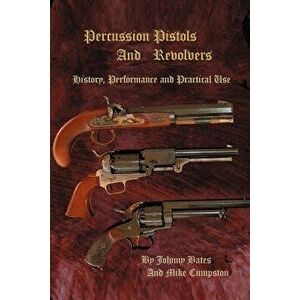 Percussion Pistols and Revolvers: History, Performance and Practical Use, Paperback - Mike Cumpston imagine
