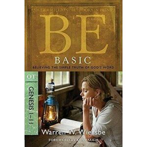 Be Basic: Believing the Simple Truth of God's Word, Genesis 1-11, Paperback - Warren W. Wiersbe imagine