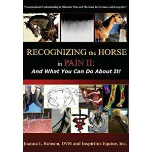 Recognizing the Horse in Pain II: And What You Can Do about It!, Paperback - Joanna L. Robson DVM imagine