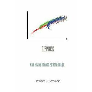 Deep Risk: How History Informs Portfolio Design, Paperback - William J. Bernstein imagine