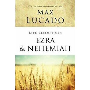 Life Lessons from Ezra and Nehemiah: Lessons in Leadership, Paperback - Max Lucado imagine