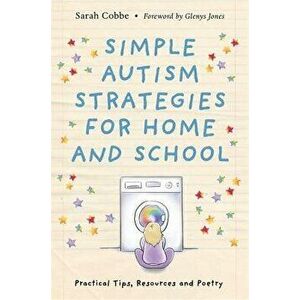 Simple Autism Strategies for Home and School: Practical Tips, Resources and Poetry, Paperback - Sarah Cobbe imagine