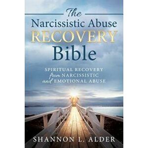 The Narcissistic Abuse Recovery Bible: Spiritual Recovery from Narcissistic and Emotional Abuse, Paperback - Shannon L. Alder imagine