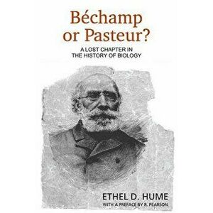 Bechamp or Pasteur?: A Lost Chapter in the History of Biology, Paperback - Ethel D. Hume imagine