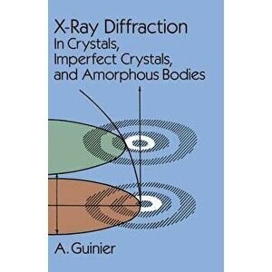 X-Ray Diffraction: In Crystals, Imperfect Crystals, and Amorphous Bodies, Paperback - A. Guinier imagine