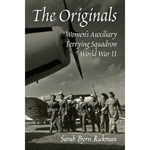 The Originals: The Women's Auxiliary Ferrying Squadron of World War II, Paperback - Sarah Byrn Rickman imagine