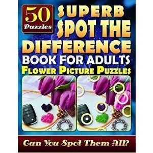 Superb Spot the Difference Book for Adults: Flower Picture Puzzles (50 Puzzles): Can You Identify Every Difference? What's Different Activity Book for imagine