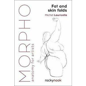 Morpho: Fat and Skin Folds: Anatomy for Artists, Paperback - Michel Lauricella imagine