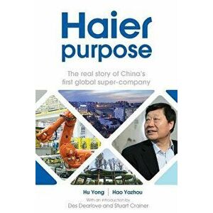 Haier Purpose: The Real Story of China's First Global Super Company, Paperback - Hu Yong imagine