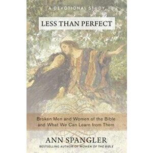 Less Than Perfect: Broken Men and Women of the Bible and What We Can Learn from Them, Paperback - Ann Spangler imagine