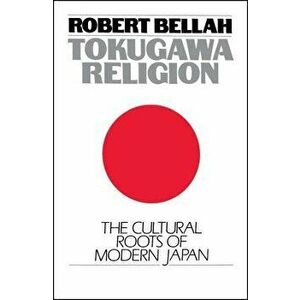 Tokugawa Religion, Paperback - Robert Neelly Bellah imagine