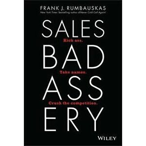 Sales Badassery: Kick Ass. Take Names. Crush the Competition., Hardcover - Frank J. Rumbauskas imagine
