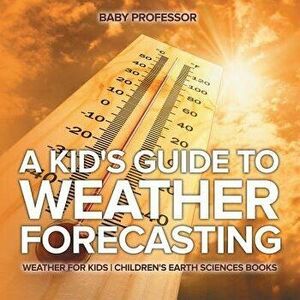 A Kid's Guide to Weather Forecasting - Weather for Kids Children's Earth Sciences Books, Paperback - Baby Professor imagine
