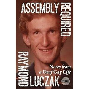 Assembly Required: Notes from a Deaf Gay Life (Updated), Paperback - Raymond Luczak imagine