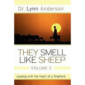 They Smell Like Sheep, Volume 2: Leading with the Heart of a Shepherd, Paperback - Lynn Anderson imagine