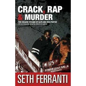Crack, Rap and Murder: The Cocaine Dreams of Alpo and Rich Porter Hip-Hop Folklore from the Streets of Harlem, Paperback - Seth Ferranti imagine