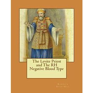 The Levite Priest and the Rh Negative Blood Type, Paperback - Roberta Ruth Hill imagine
