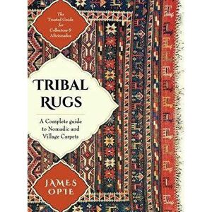 Tribal Rugs: A Complete Guide to Nomadic and Village Carpets, Hardcover - James Opie imagine