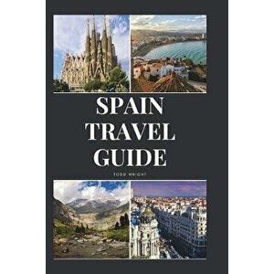 Spain Travel Guide: Activities, Food, Drinks, Barcelona, Madrid, Valencia, Seville, Zaragoza, Malaga, Murcia, Palma de Mallorca, Las Palma, Paperback imagine
