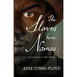 The Slaves Have Names: Ancestors of My Home, Paperback - Andi Cumbo-Floyd imagine
