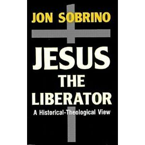 Jesus the Liberator: A Historical-Theological Reading of Jesus of Nazareth, Paperback - Jon Sobrino imagine
