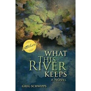 What This River Keeps, Paperback - Gregory Schwipps imagine
