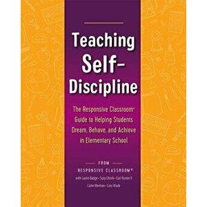 Teaching Self-Discipline: The Responsive Classroom Guide to Helping Students Dream, Behave, and Achieve in Elementary School, Paperback - Earl Hunter imagine
