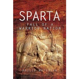 Sparta: Fall of a Warrior Nation, Hardcover - Philip Matyszak imagine