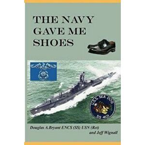 The Navy Gave Me Shoes, Paperback - Douglas a. Bryant Usn(r) imagine