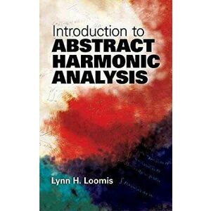 Introduction to Abstract Harmonic Analysis, Paperback - Lynn H. Loomis imagine
