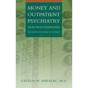 Money and Outpatient Psychiatry: Practice Guidelines from Accounting to Ethics, Hardcover - Cecilia M. Mikalac imagine