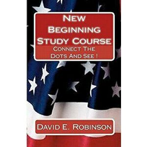 New Beginning Study Course: Connect the Dots and See !, Paperback - David E. Robinson imagine