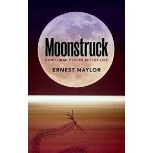 Moonstruck: How Lunar Cycles Affect Life, Paperback - Ernest Naylor imagine