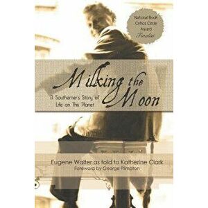 Milking the Moon: A Southerner's Story of Life on the Planet, Paperback - Eugene Walter imagine