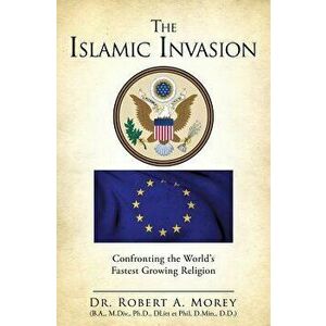 The Islamic Invasion, Paperback - Ph. D. Dr Robert a. Morey imagine