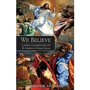 We Believe: A Simple Commentary on the Catechism of Christian Doctrine Approved by the Archbishops and Bishops of England and Wale, Paperback - A. N. imagine