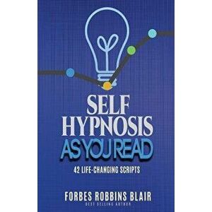 Self Hypnosis as You Read: 42 Life-Changing Scripts!, Paperback - Forbes Robbins Blair imagine