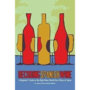 Decoding Spanish Wine: A Beginner's Guide to the High Value, World Class Wines of Spain, Paperback - Ryan McNally imagine